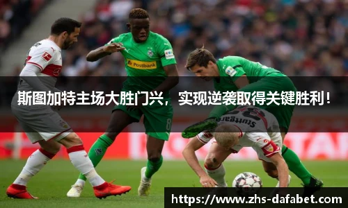 斯图加特主场大胜门兴，实现逆袭取得关键胜利！