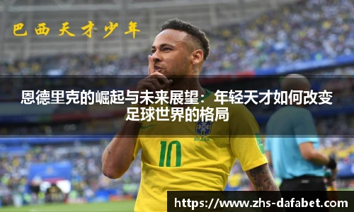 恩德里克的崛起与未来展望：年轻天才如何改变足球世界的格局