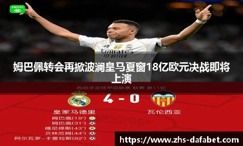 姆巴佩转会再掀波澜皇马夏窗18亿欧元决战即将上演